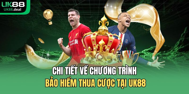 Chi tiết về chương trình bảo hiểm thua cược tại UK88