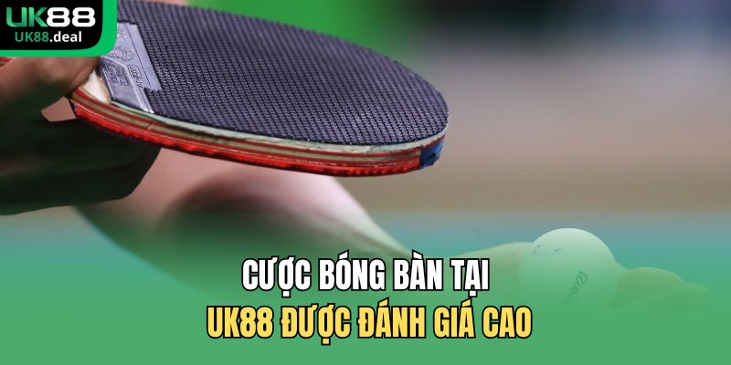 Cược bóng bàn tại UK88 được đánh giá cao