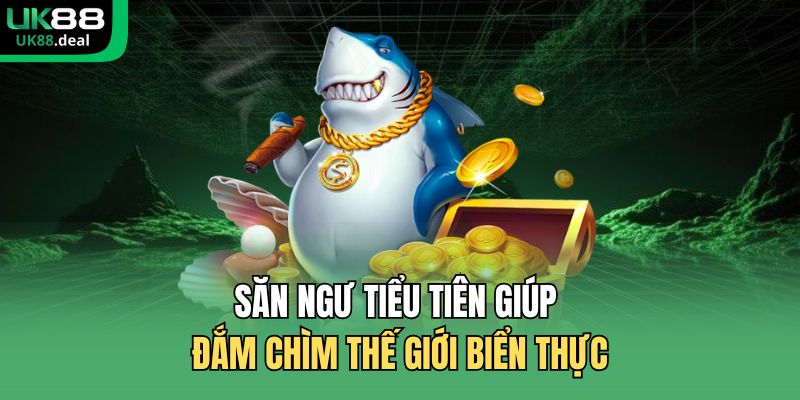 Săn Ngư Tiểu Tiên giúp đắm chìm thế giới biển thực