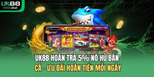 UK88 hoàn trả 5% nổ hũ bắn cá